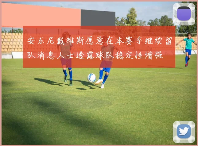 安东尼戴维斯愿意在本赛季继续留队消息人士透露球队稳定性增强