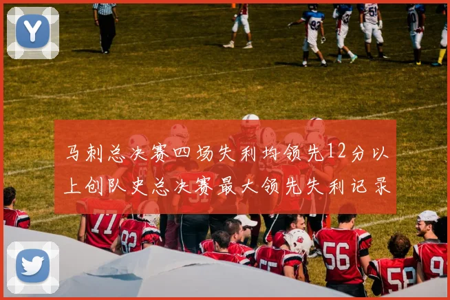 马刺总决赛四场失利均领先12分以上创队史总决赛最大领先失利记录