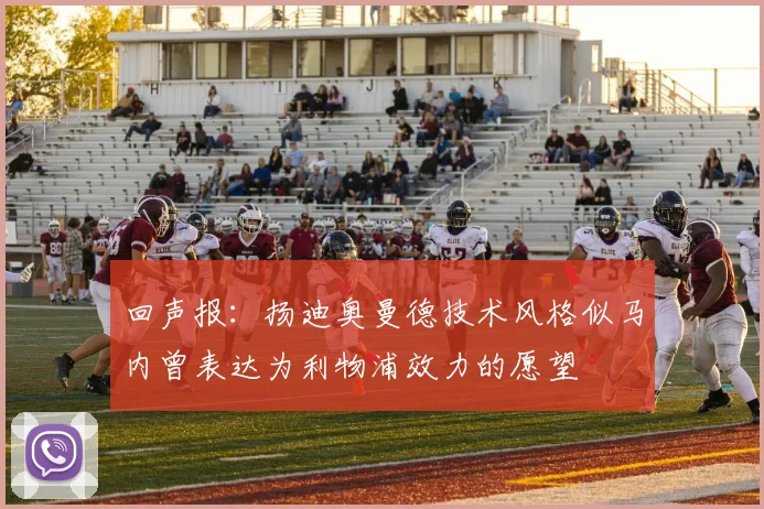 回声报：扬迪奥曼德技术风格似马内曾表达为利物浦效力的愿望